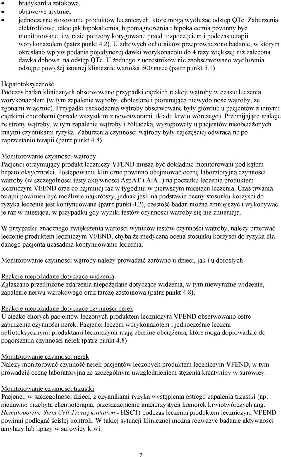 4.2). U zdrowych ochotników przeprowadzono badanie, w którym określano wpływ podania pojedynczej dawki worykonazolu do 4 razy większej niż zalecona dawka dobowa, na odstęp QTc.