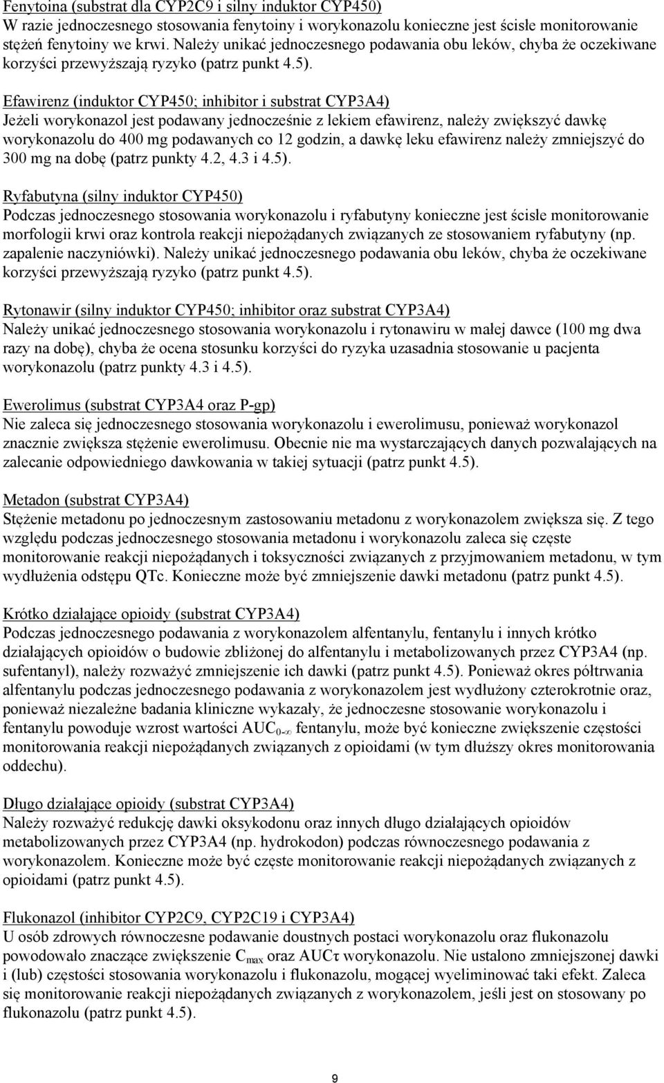 Efawirenz (induktor CYP450; inhibitor i substrat CYP3A4) Jeżeli worykonazol jest podawany jednocześnie z lekiem efawirenz, należy zwiększyć dawkę worykonazolu do 400 mg podawanych co 12 godzin, a