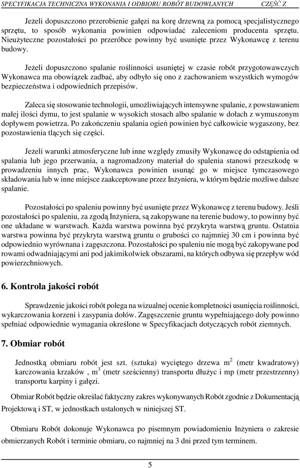 JeŜeli dopuszczono spalanie roślinności usuniętej w czasie robót przygotowawczych Wykonawca ma obowiązek zadbać, aby odbyło się ono z zachowaniem wszystkich wymogów bezpieczeństwa i odpowiednich