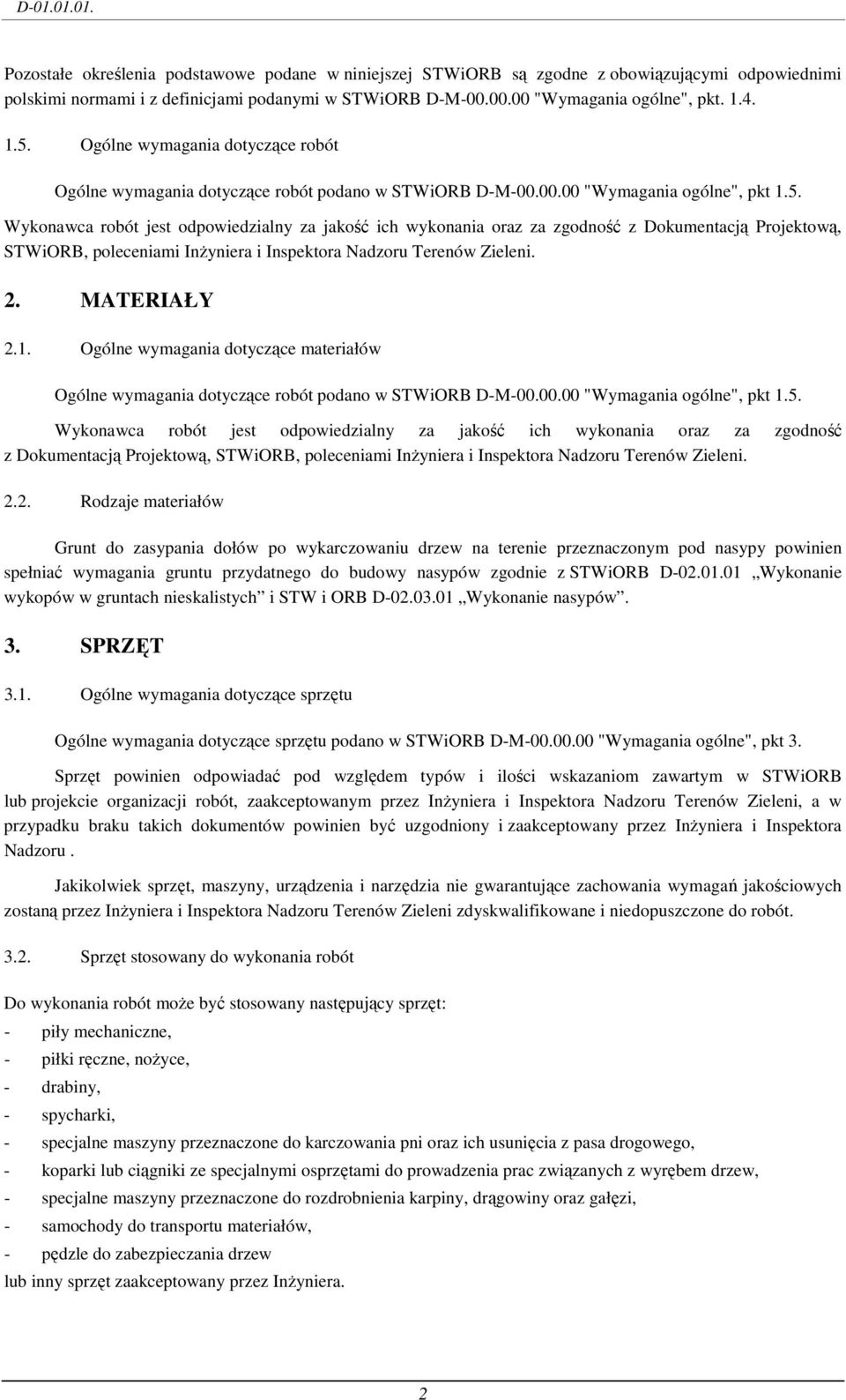 2. MATERIAŁY 2.1. Ogólne wymagania dotyczące materiałów Ogólne wymagania dotyczące robót podano w STWiORB D-M-00.00.00 "Wymagania ogólne", pkt 1.5.