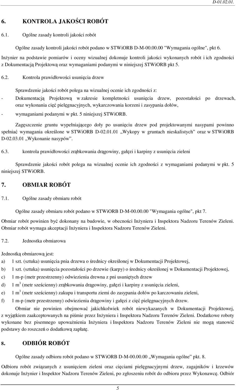 Kontrola prawidłowości usunięcia drzew Sprawdzenie jakości robót polega na wizualnej ocenie ich zgodności z: - Dokumentacją Projektową w zakresie kompletności usunięcia drzew, pozostałości po