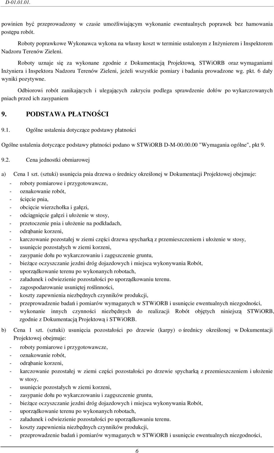 Roboty uznaje się za wykonane zgodnie z Dokumentacją Projektową, STWiORB oraz wymaganiami InŜyniera i Inspektora Nadzoru Terenów Zieleni, jeŝeli wszystkie pomiary i badania prowadzone wg. pkt.