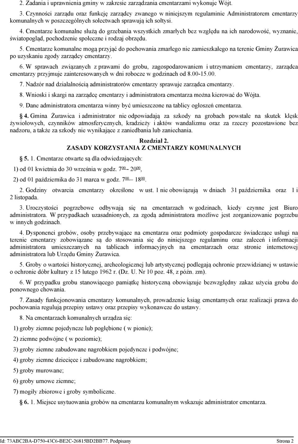 Cmentarze komunalne służą do grzebania wszystkich zmarłych bez względu na ich narodowość, wyznanie, światopogląd, pochodzenie społeczne i rodzaj obrzędu. 5.