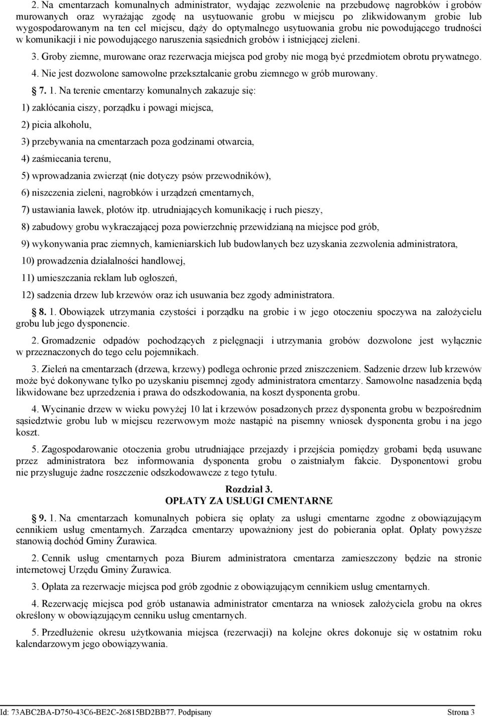 Groby ziemne, murowane oraz rezerwacja miejsca pod groby nie mogą być przedmiotem obrotu prywatnego. 4. Nie jest dozwolone samowolne przekształcanie grobu ziemnego w grób murowany. 7. 1.