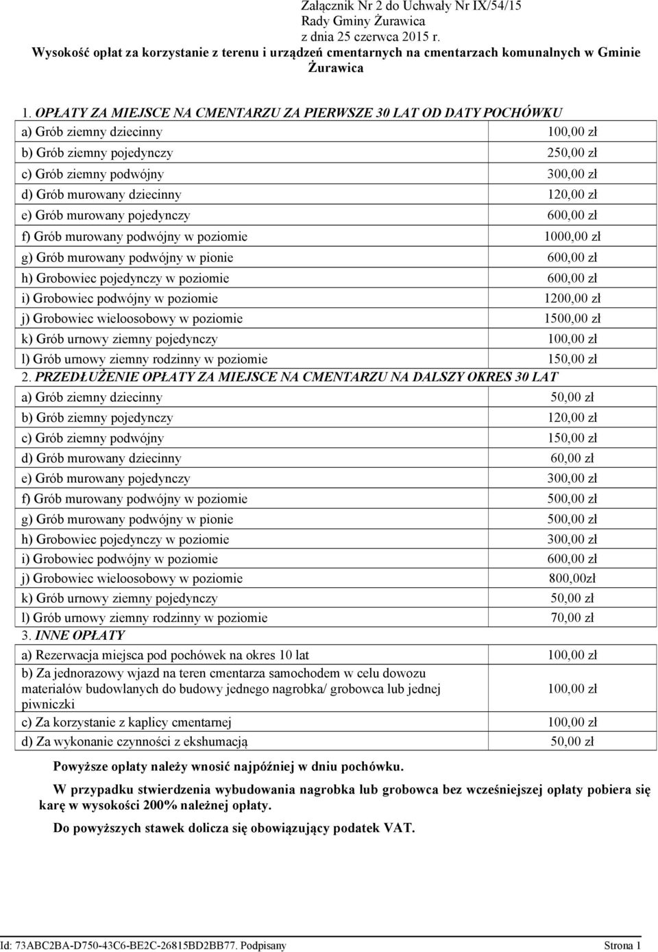 120,00 zł e) Grób murowany pojedynczy 600,00 zł f) Grób murowany podwójny w poziomie 1000,00 zł g) Grób murowany podwójny w pionie 600,00 zł h) Grobowiec pojedynczy w poziomie 600,00 zł i) Grobowiec