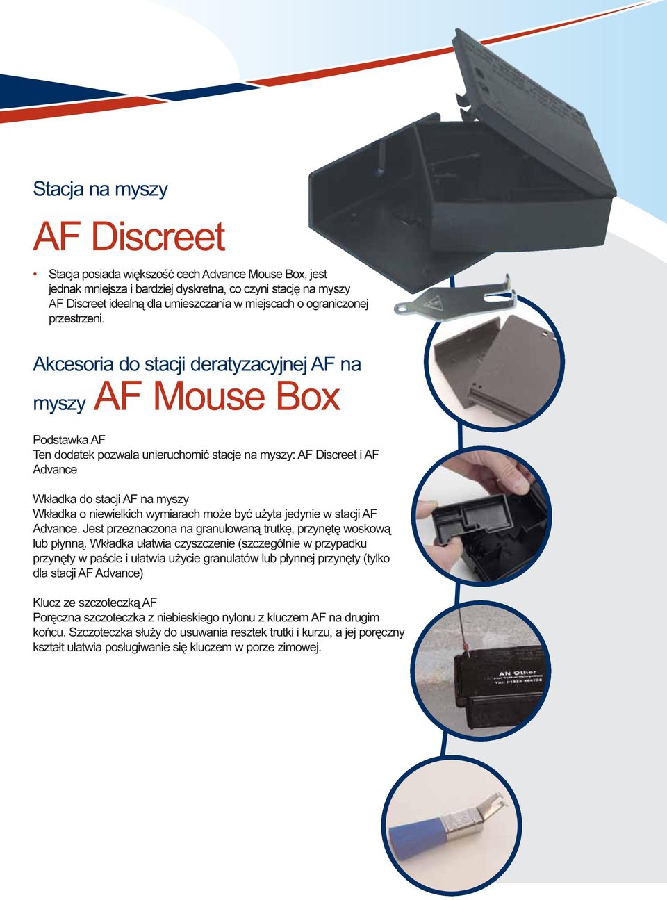 Akcesoria do stacji deratyzacyjnej AF na myszy AF Mouse Box Podstawka AF Ten dodatek pozwala unieruchomić stacje na myszy: AF Discreet i AF Advance Wkładka do stacji AF na myszy Wkładka o niewielkich