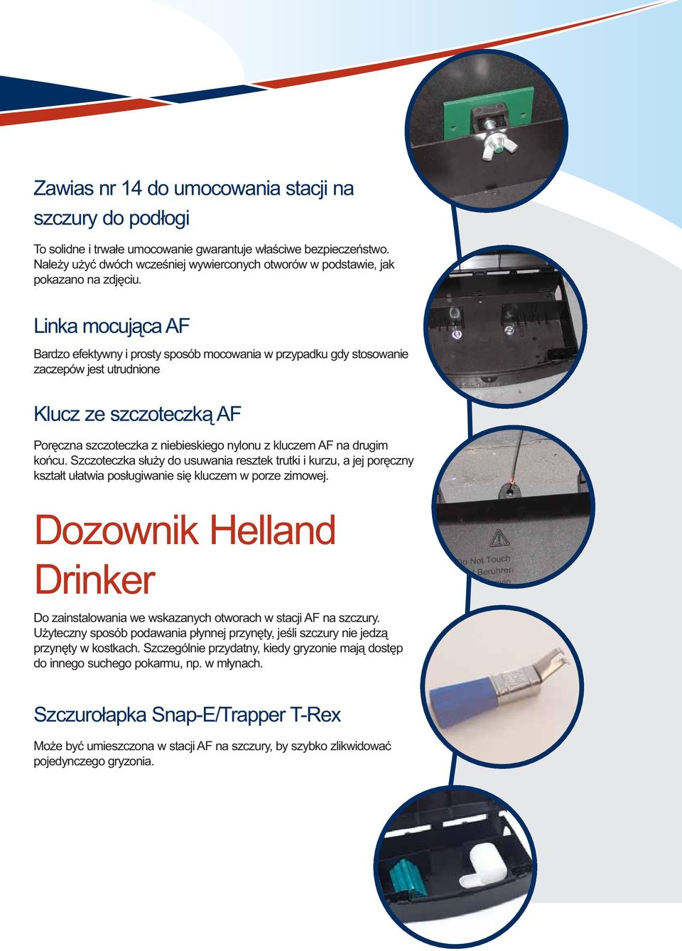 Linka mocująca AF Bardzo efektywny i prosty sposób mocowania w przypadku gdy stosowanie zaczepów jest utrudnione Klucz ze szczoteczką AF Poręczna szczoteczka z niebieskiego nylonu z kluczem AF na