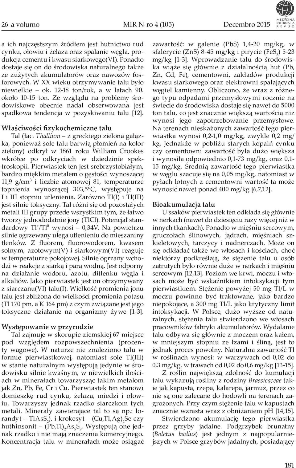 około 10-15 ton. Ze wzglądu na problemy środowiskowe obecnie nadal obserwowana jest spadkowa tendencja w pozyskiwaniu talu [12]. Właściwości fizykochemiczne talu Tal (łac.