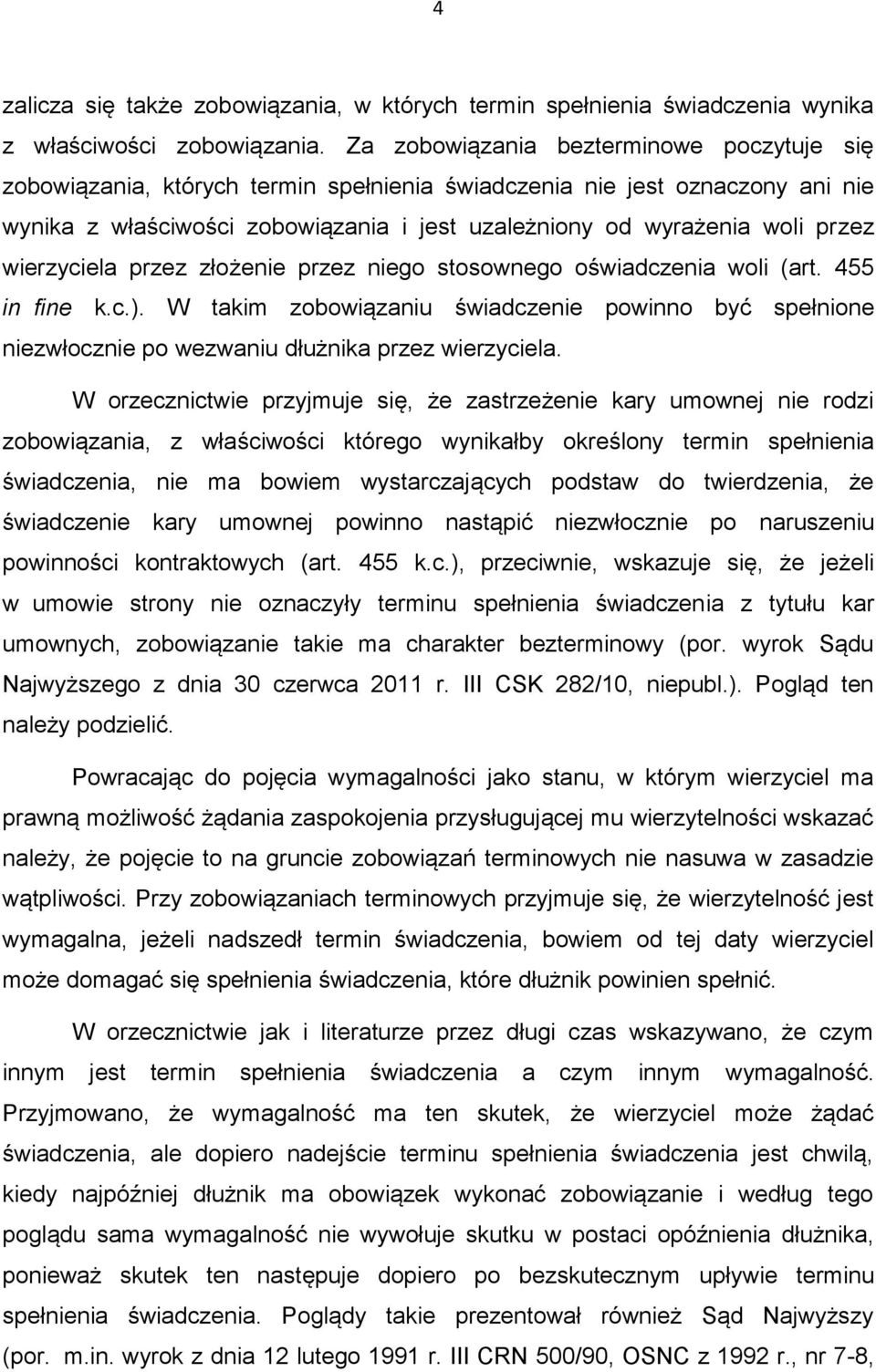 wierzyciela przez złożenie przez niego stosownego oświadczenia woli (art. 455 in fine k.c.). W takim zobowiązaniu świadczenie powinno być spełnione niezwłocznie po wezwaniu dłużnika przez wierzyciela.