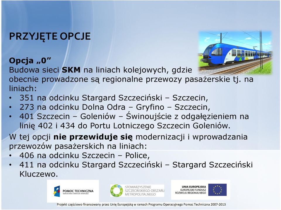 Świnoujście z odgałęzieniem na linię 402 i 434 do Portu Lotniczego Szczecin Goleniów.