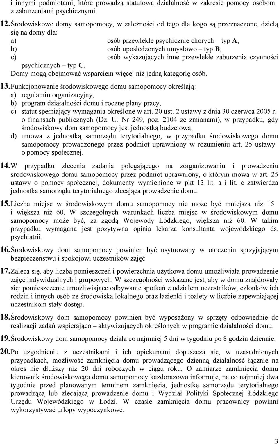 wykazujących inne przewlekłe zaburzenia czynności psychicznych typ C. Domy mogą obejmować wsparciem więcej niż jedną kategorię osób. 13.