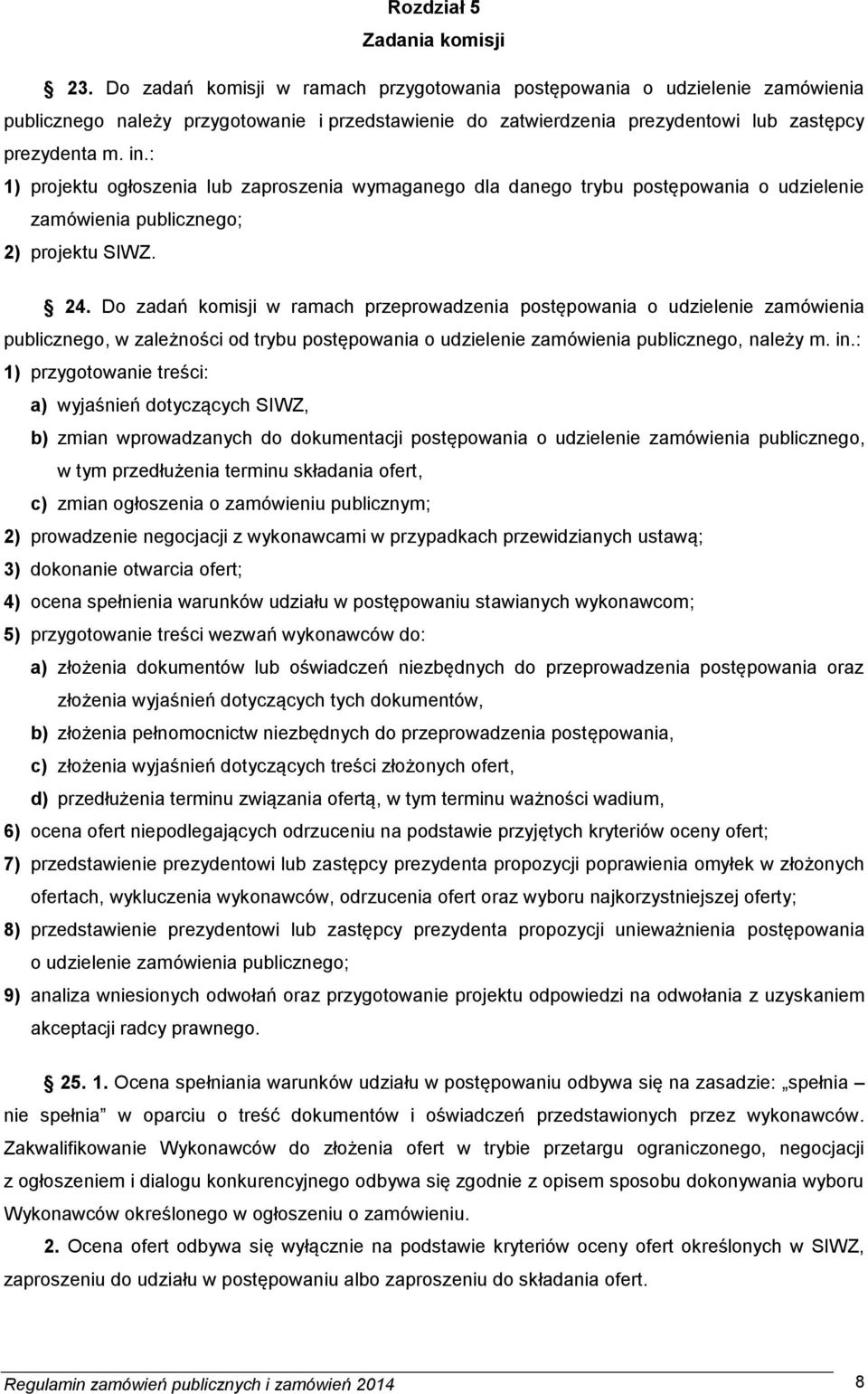 : 1) projektu ogłoszenia lub zaproszenia wymaganego dla danego trybu postępowania o udzielenie zamówienia publicznego; 2) projektu SIWZ. 24.