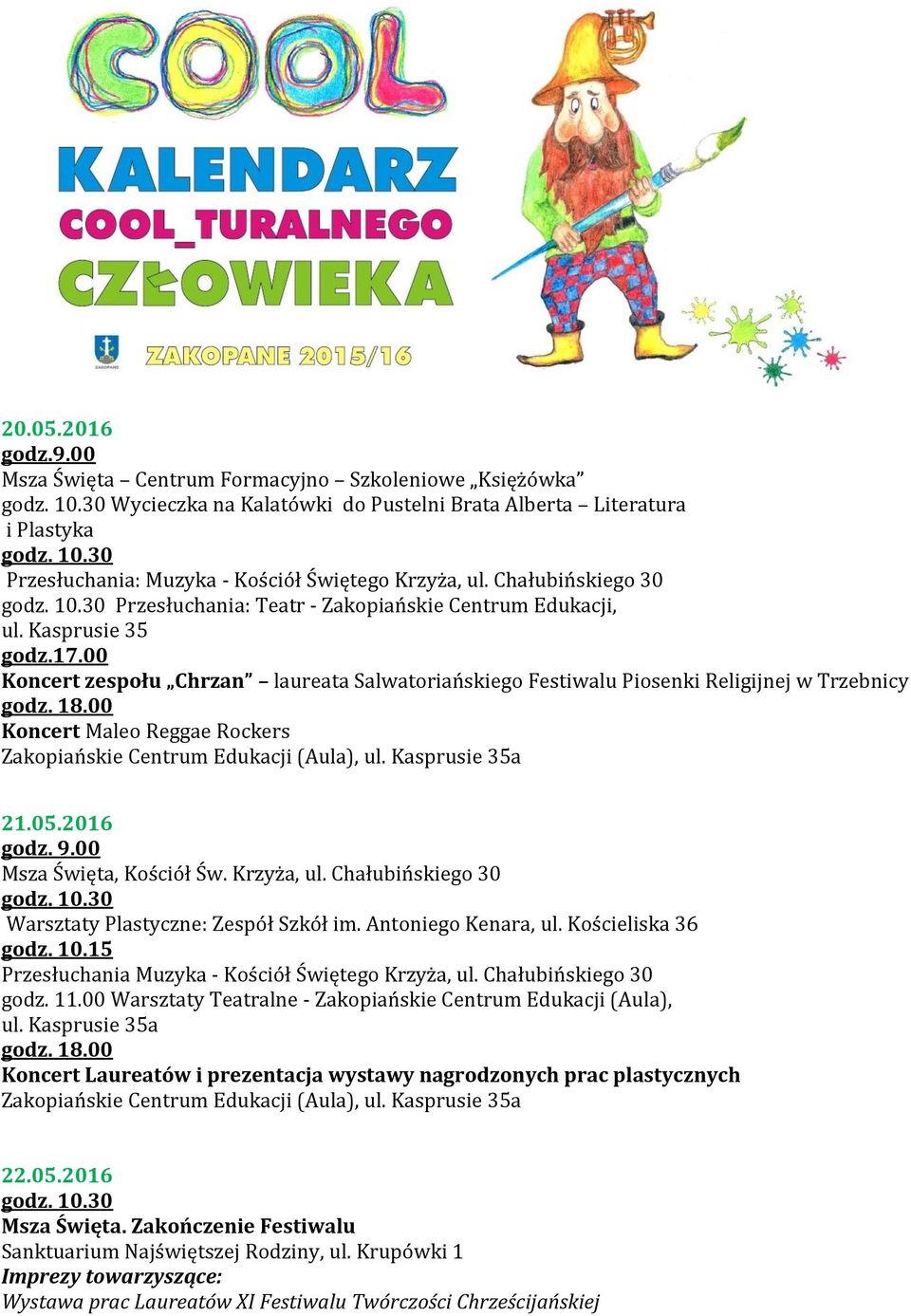 00 Koncert zespołu Chrzan laureata Salwatoriańskiego Festiwalu Piosenki Religijnej w Trzebnicy Koncert Maleo Reggae Rockers Zakopiańskie Centrum Edukacji (Aula), ul. Kasprusie 35a 21.05.2016 godz. 9.
