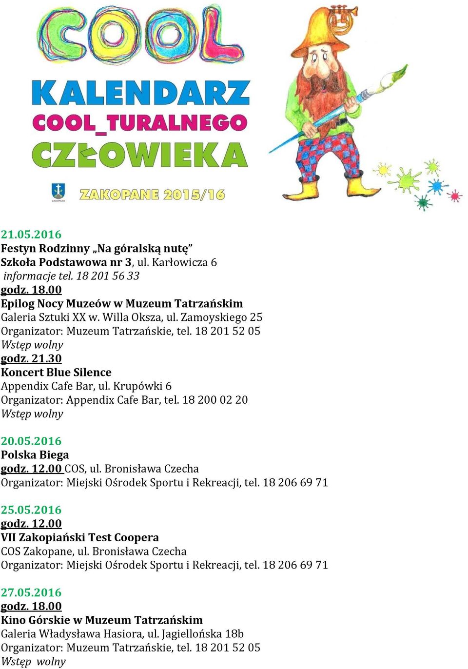 12.00 COS, ul. Bronisława Czecha Organizator: Miejski Ośrodek Sportu i Rekreacji, tel. 18 206 69 71 25.05.2016 godz. 12.00 VII Zakopiański Test Coopera COS Zakopane, ul.