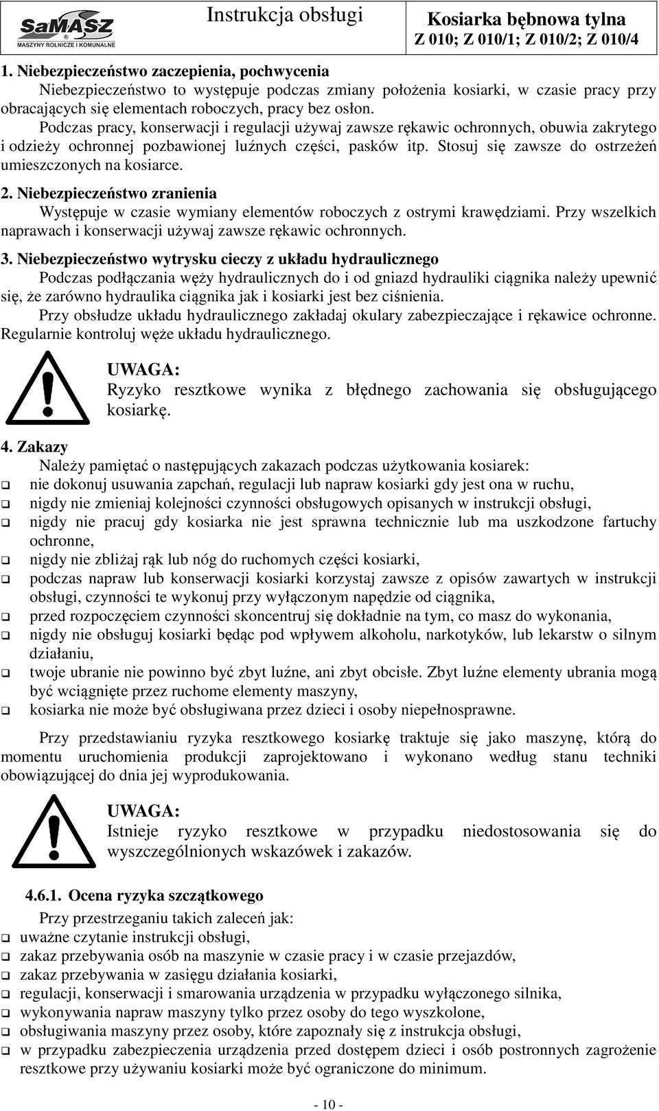 Stosuj się zawsze do ostrzeżeń umieszczonych na kosiarce. 2. Niebezpieczeństwo zranienia Występuje w czasie wymiany elementów roboczych z ostrymi krawędziami.