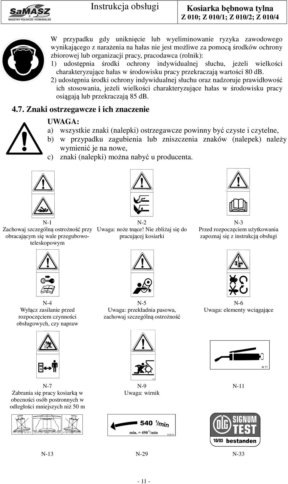 2) udostępnia środki ochrony indywidualnej słuchu oraz nadzoruje prawidłowość ich stosowania, jeżeli wielkości charakteryzujące hałas w środowisku pracy osiągają lub przekraczają 85 db. 4.7.