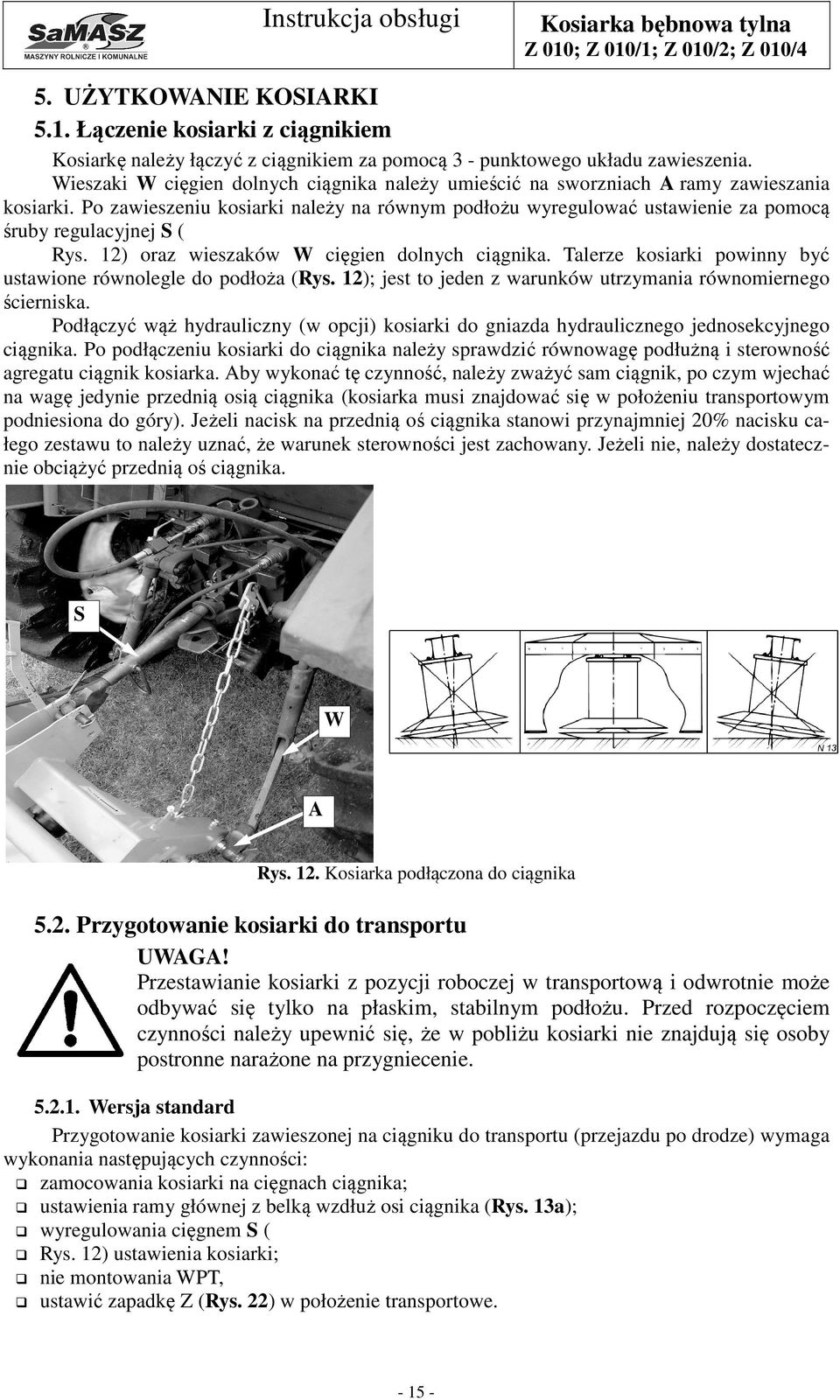 Po zawieszeniu kosiarki należy na równym podłożu wyregulować ustawienie za pomocą śruby regulacyjnej S ( Rys. 12) oraz wieszaków W cięgien dolnych ciągnika.