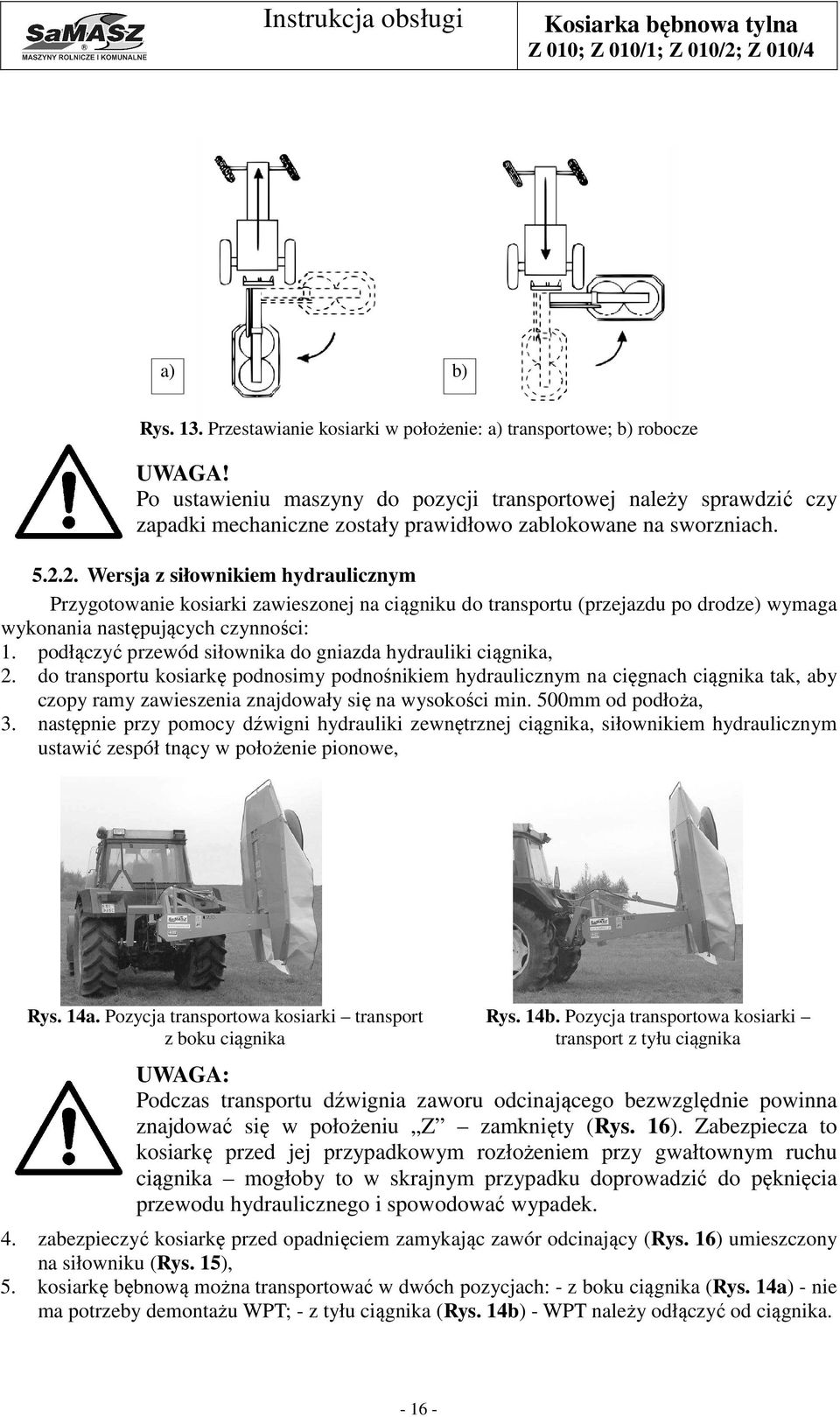 2. Wersja z siłownikiem hydraulicznym Przygotowanie kosiarki zawieszonej na ciągniku do transportu (przejazdu po drodze) wymaga wykonania następujących czynności: 1.