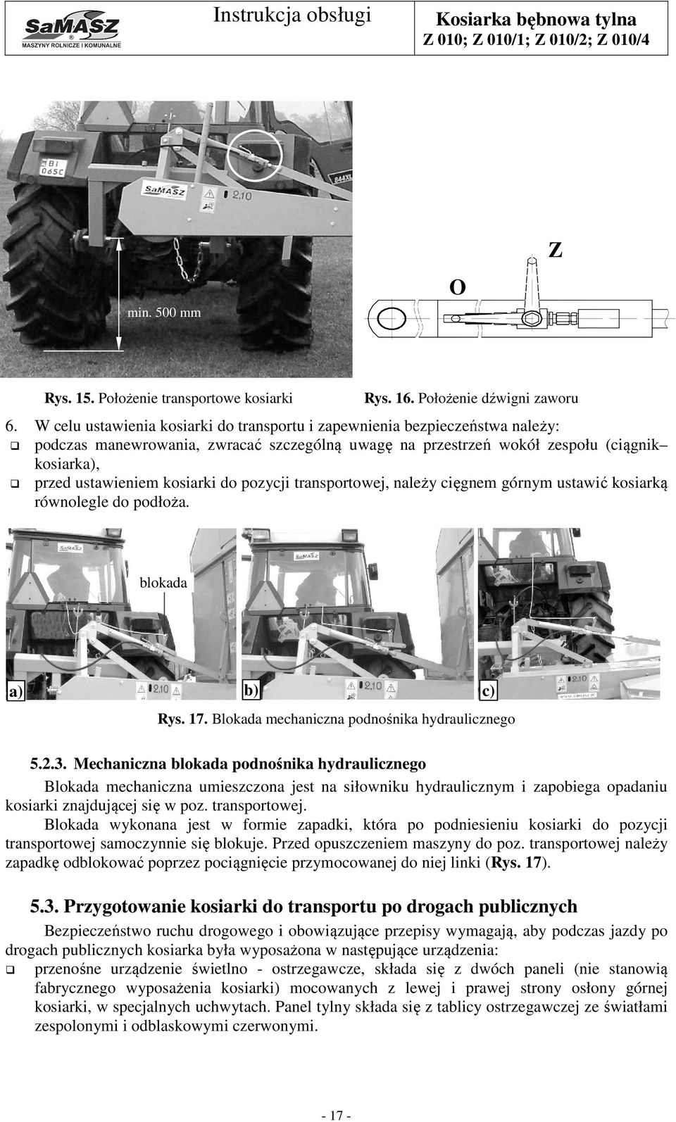 do pozycji transportowej, należy cięgnem górnym ustawić kosiarką równolegle do podłoża. blokada a) b) c) Rys. 17. Blokada mechaniczna podnośnika hydraulicznego 5.2.3.