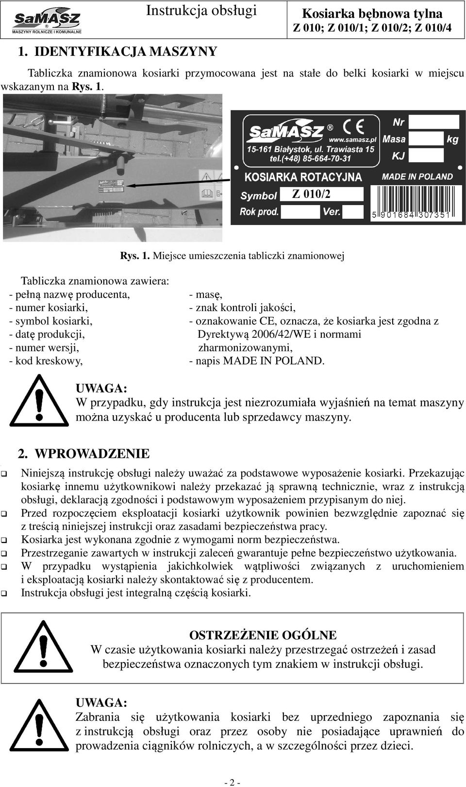 jest zgodna z - datę produkcji, Dyrektywą 2006/42/WE i normami - numer wersji, zharmonizowanymi, - kod kreskowy, - napis MADE IN POLAND.
