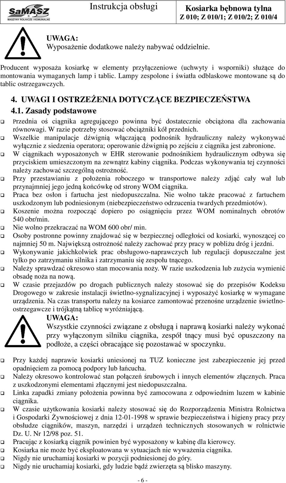 Zasady podstawowe Przednia oś ciągnika agregującego powinna być dostatecznie obciążona dla zachowania równowagi. W razie potrzeby stosować obciążniki kół przednich.