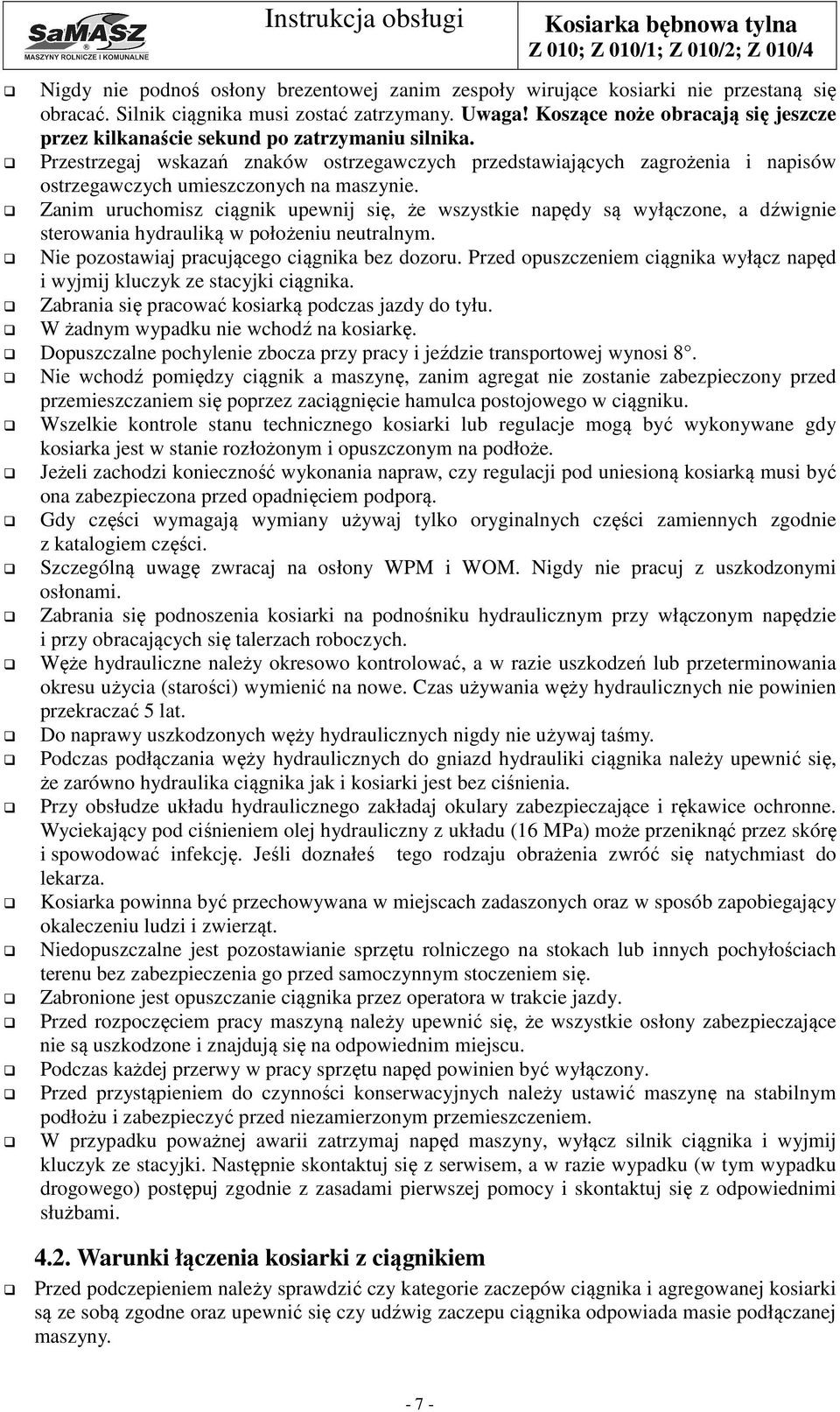 Przestrzegaj wskazań znaków ostrzegawczych przedstawiających zagrożenia i napisów ostrzegawczych umieszczonych na maszynie.