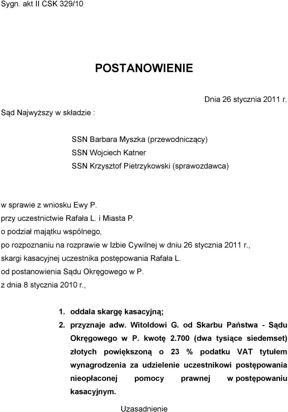 o podział majątku wspólnego, po rozpoznaniu na rozprawie w Izbie Cywilnej w dniu 26 stycznia 2011 r., skargi kasacyjnej uczestnika postępowania Rafała L. od postanowienia Sądu Okręgowego w P.
