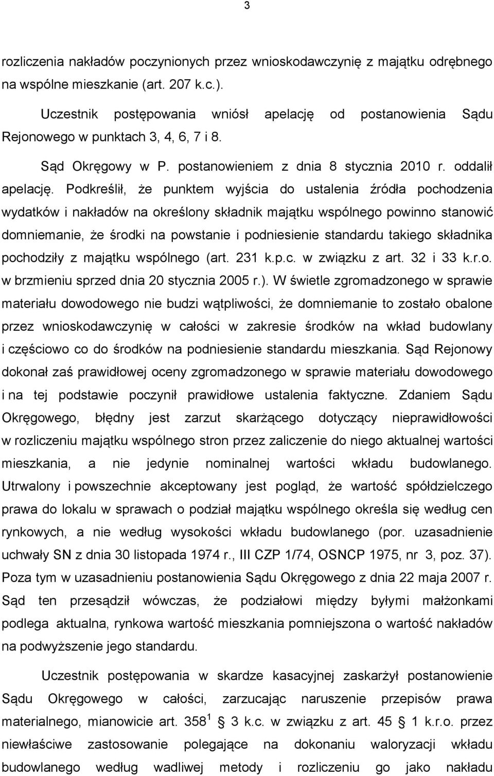 Podkreślił, że punktem wyjścia do ustalenia źródła pochodzenia wydatków i nakładów na określony składnik majątku wspólnego powinno stanowić domniemanie, że środki na powstanie i podniesienie