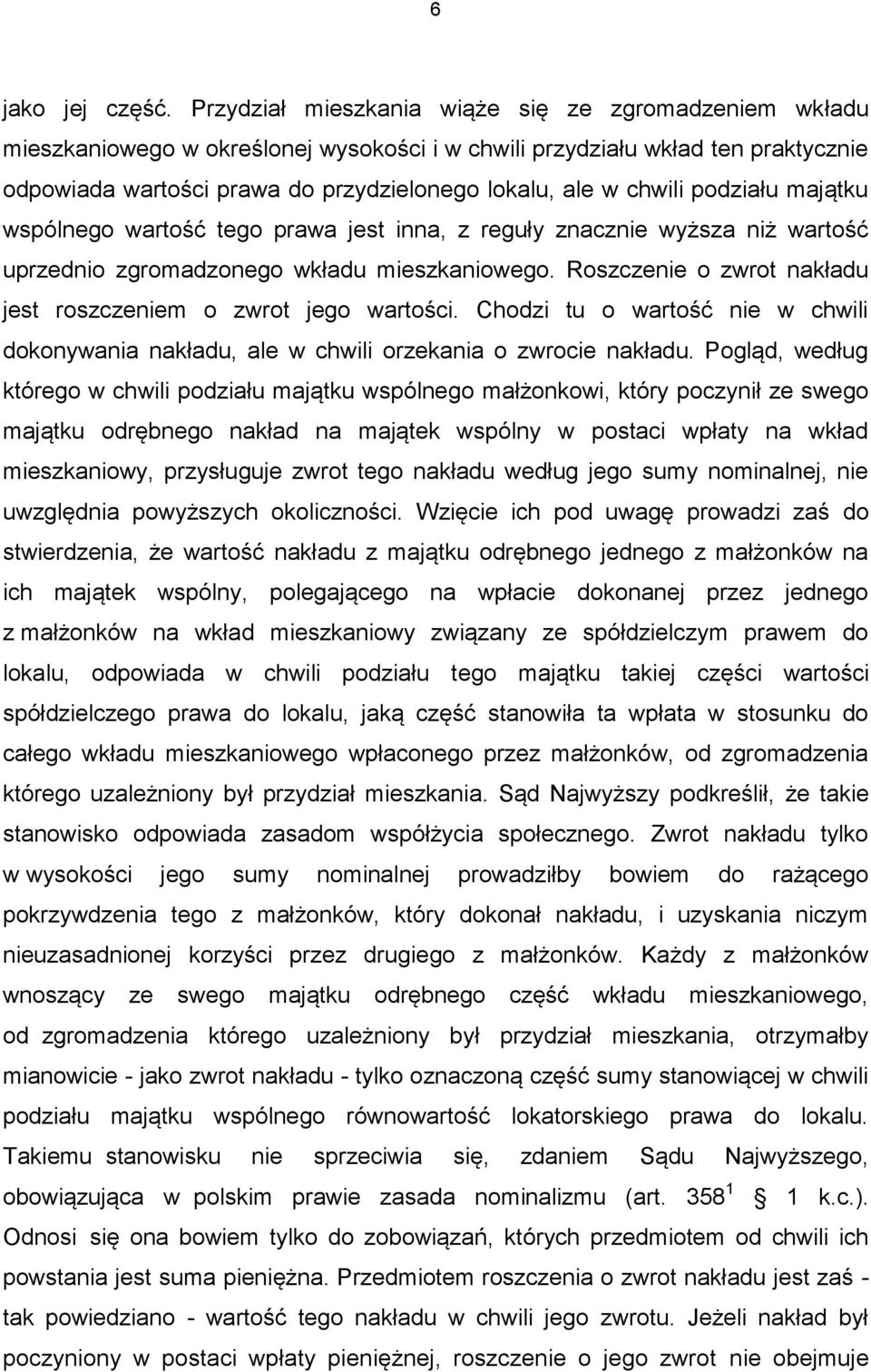 chwili podziału majątku wspólnego wartość tego prawa jest inna, z reguły znacznie wyższa niż wartość uprzednio zgromadzonego wkładu mieszkaniowego.