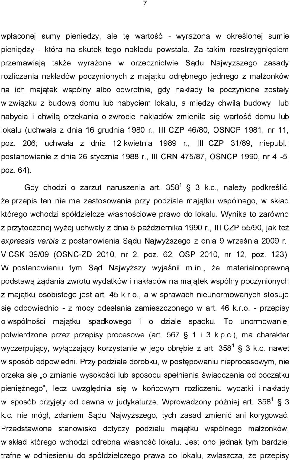 odwrotnie, gdy nakłady te poczynione zostały w związku z budową domu lub nabyciem lokalu, a między chwilą budowy lub nabycia i chwilą orzekania o zwrocie nakładów zmieniła się wartość domu lub lokalu