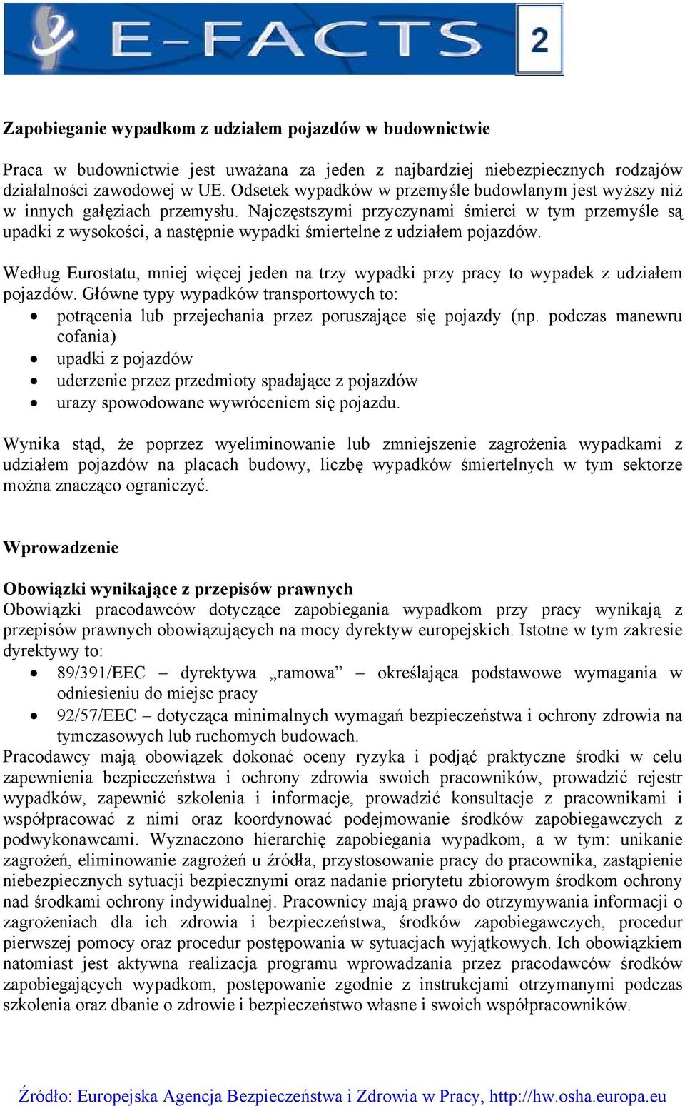 Według Eurostatu, mniej więcej jeden na trzy wypadki przy pracy to wypadek z udziałem pojazdów. Główne typy wypadków transportowych to: potrącenia lub przejechania przez poruszające się pojazdy (np.
