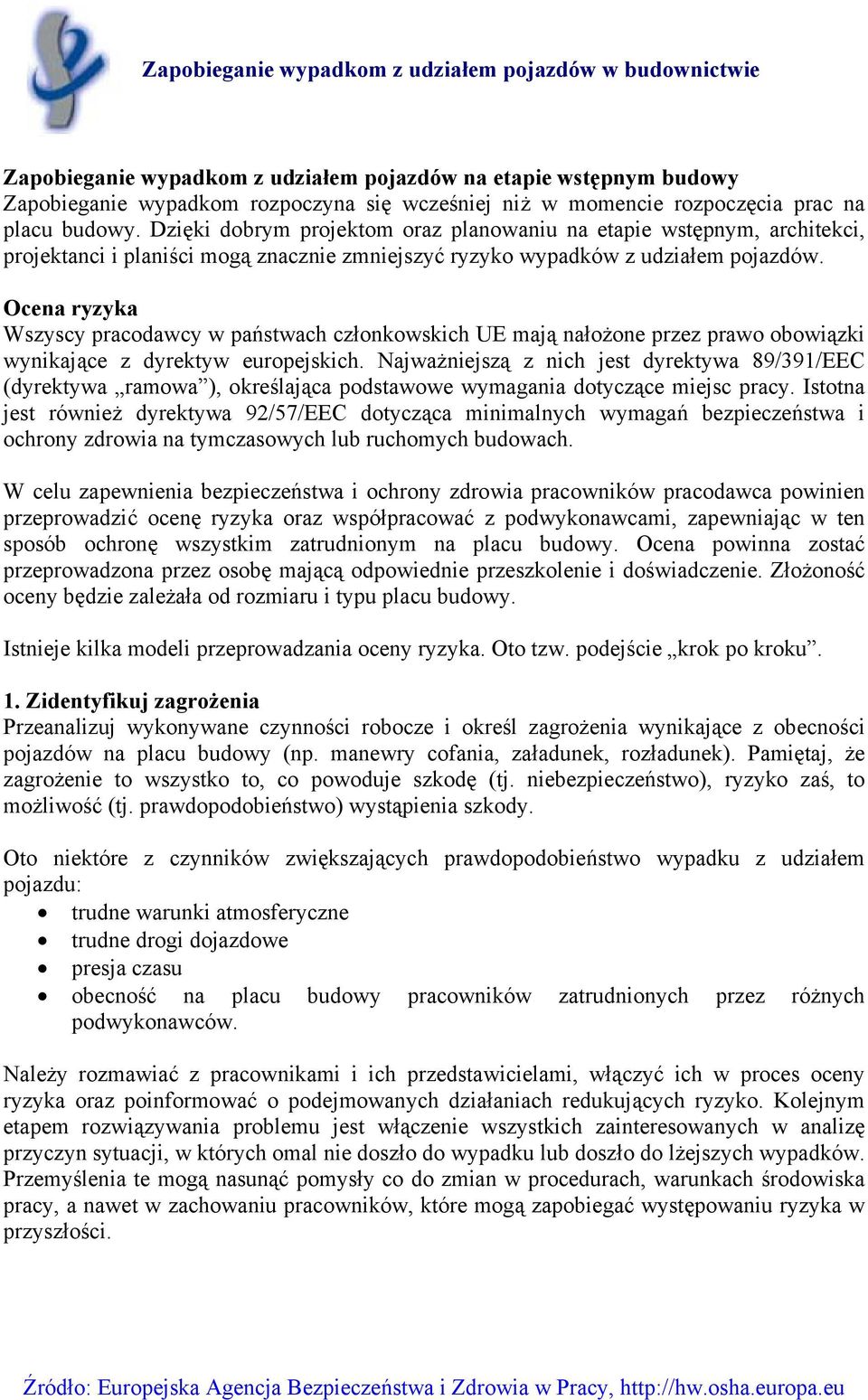 Ocena ryzyka Wszyscy pracodawcy w państwach członkowskich UE mają nałożone przez prawo obowiązki wynikające z dyrektyw europejskich.