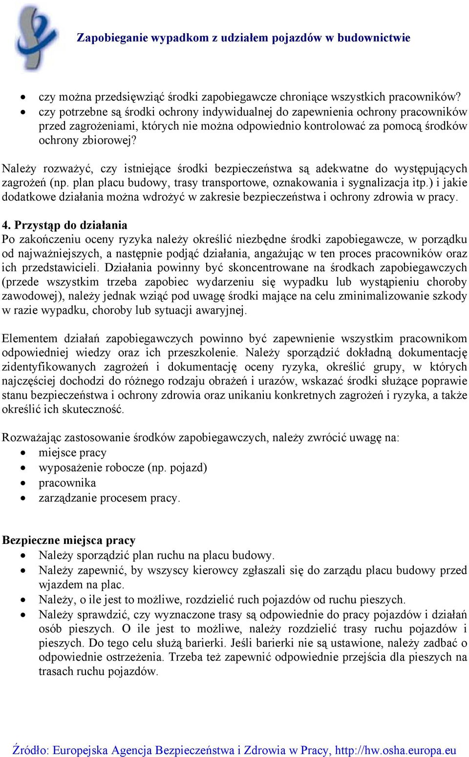 Należy rozważyć, czy istniejące środki bezpieczeństwa są adekwatne do występujących zagrożeń (np. plan placu budowy, trasy transportowe, oznakowania i sygnalizacja itp.