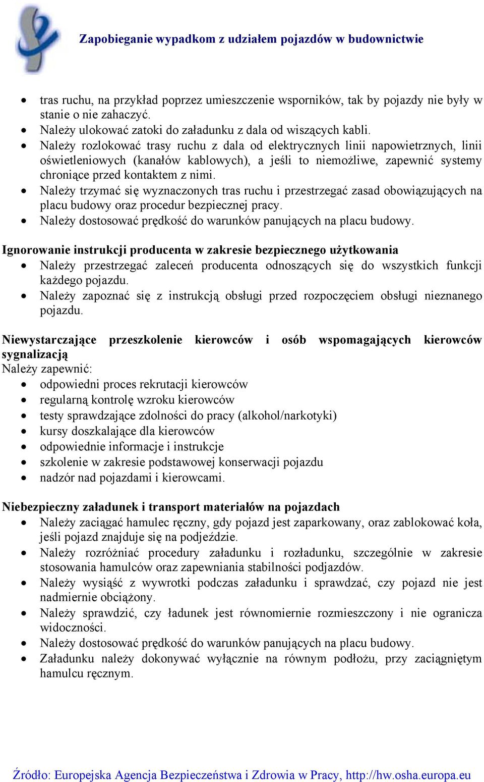 Należy trzymać się wyznaczonych tras ruchu i przestrzegać zasad obowiązujących na placu budowy oraz procedur bezpiecznej pracy. Należy dostosować prędkość do warunków panujących na placu budowy.