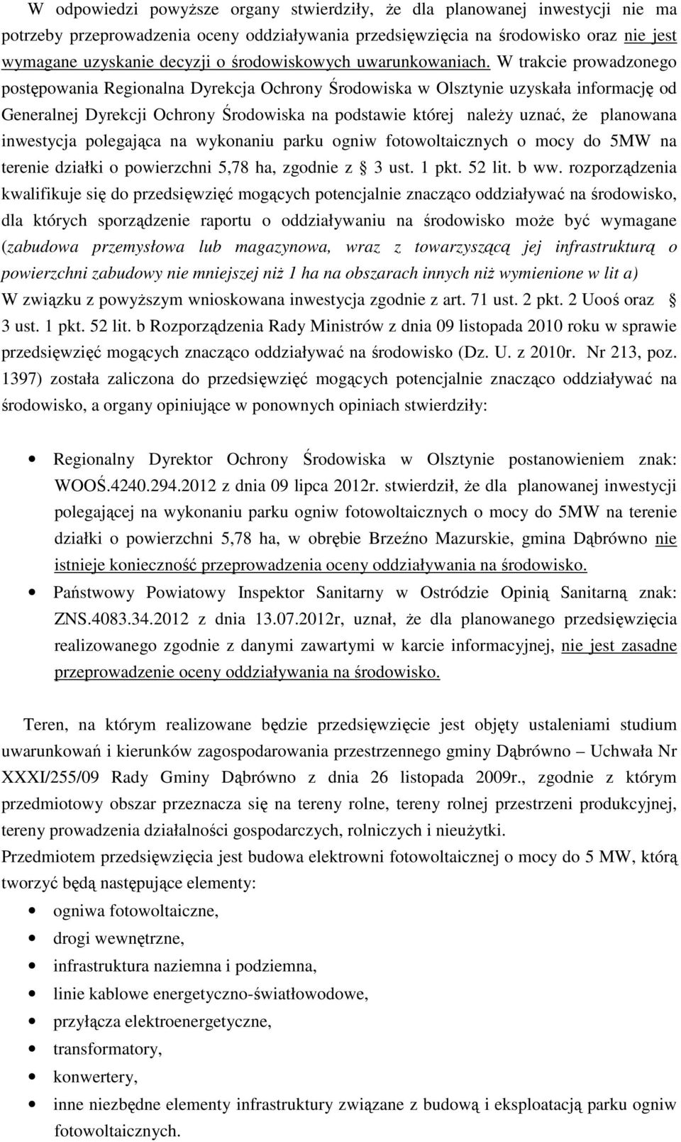 W trakcie prowadzonego postępowania Regionalna Dyrekcja Ochrony Środowiska w Olsztynie uzyskała informację od Generalnej Dyrekcji Ochrony Środowiska na podstawie której naleŝy uznać, Ŝe planowana