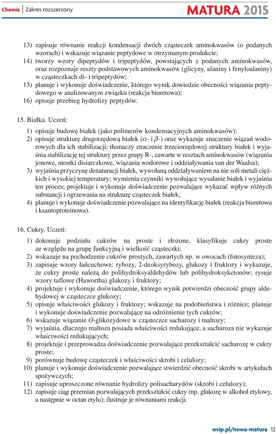 wynik dowiedzie obecności wiązania peptydowego w analizowanym związku (reakcja biuretowa); 16) opisuje przebieg hydrolizy peptydów. 15. Białka.