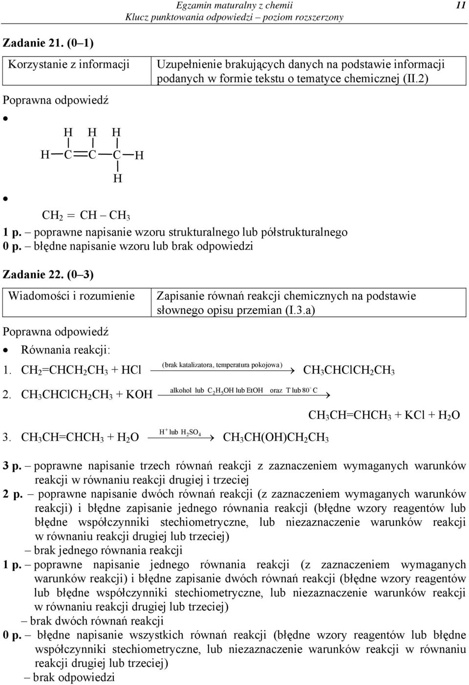 CH 2 =CHCH 2 CH 3 + HCl Zapisanie równań reakcji chemicznych na podstawie słownego opisu przemian (I.3.a) (brak katalizatora, temperatura pokojowa) CH 3 CHClCH 2 CH 3 alkohol lub C2H5OH lub EtOH oraz T lub 80 C 2.