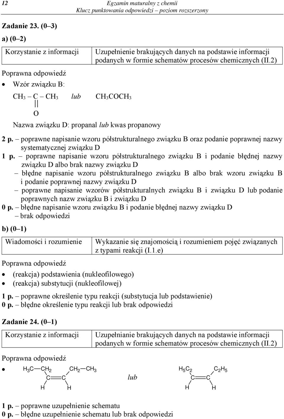 poprawne napisanie wzoru półstrukturalnego związku B i podanie błędnej nazwy związku D albo brak nazwy związku D błędne napisanie wzoru półstrukturalnego związku B albo brak wzoru związku B i podanie