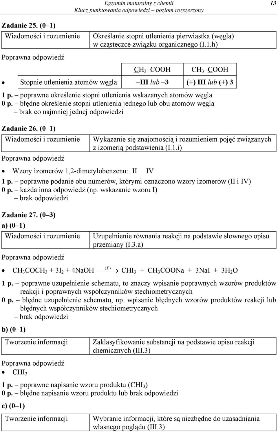 (0 1) Wykazanie się znajomością i rozumieniem pojęć związanych z izomerią podstawienia (I.1.i) Wzory izomerów 1,2-dimetylobenzenu: II IV 1 p.