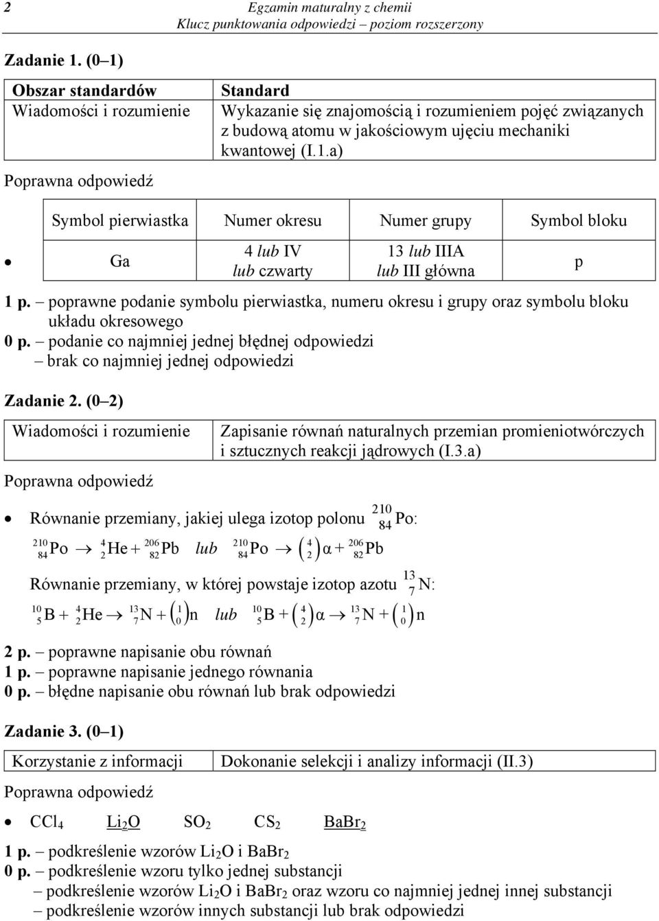 (0 2) Równanie przemiany, jakiej ulega izotop polonu 210 84 Po: lub Po He Pb 210 4 206 84 2 82 Zapisanie równań naturalnych przemian promieniotwórczych i sztucznych reakcji jądrowych (I.3.