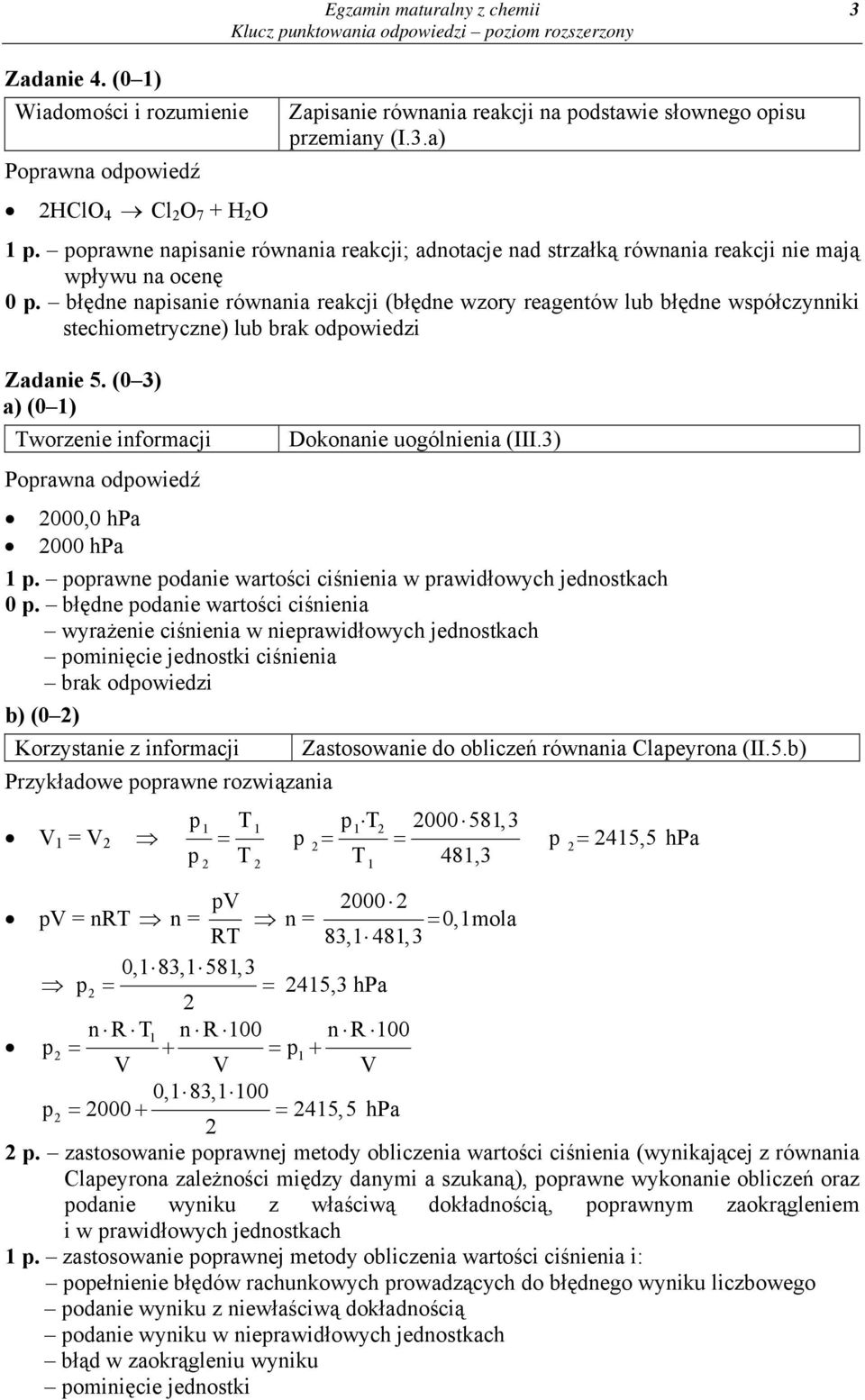 błędne napisanie równania reakcji (błędne wzory reagentów lub błędne współczynniki stechiometryczne) lub brak odpowiedzi Zadanie 5. (0 3) a) (0 1) Dokonanie uogólnienia (III.