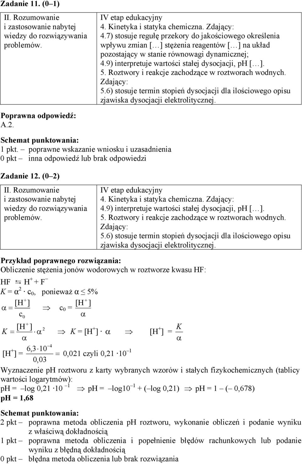 5. Roztwory i reakcje zachodzące w roztworach wodnych. Zdający: 5.6) stosuje termin stopień dysocjacji dla ilościowego opisu zjawiska dysocjacji elektrolitycznej. A.2. 1 pkt.