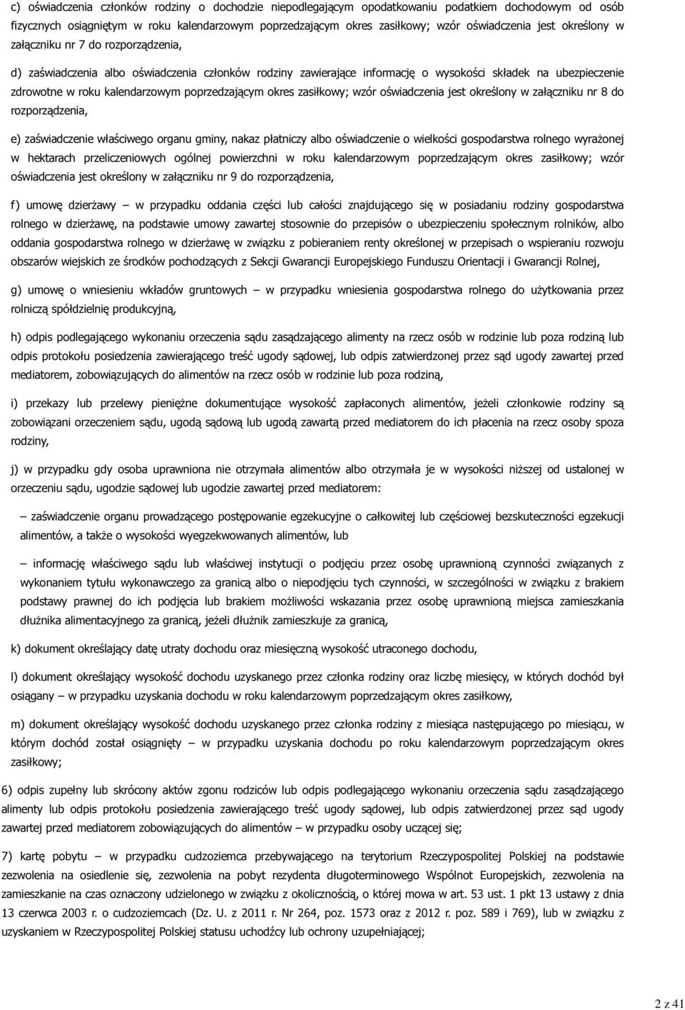 kalendarzowym poprzedzającym okres zasiłkowy; wzór oświadczenia jest określony w załączniku nr 8 do rozporządzenia, e) zaświadczenie właściwego organu gminy, nakaz płatniczy albo oświadczenie o
