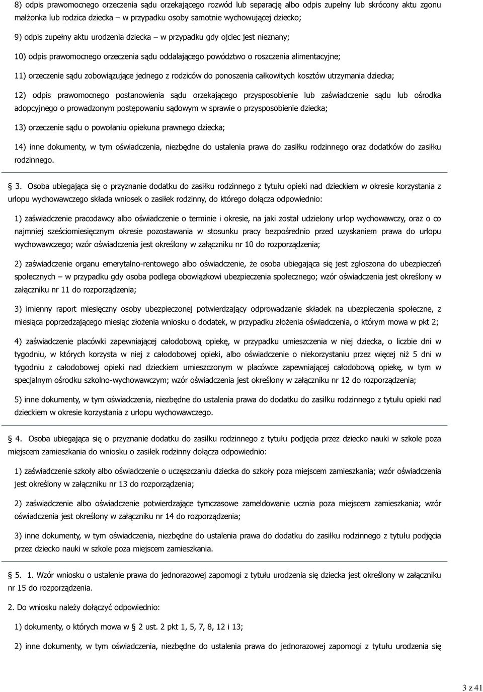 zobowiązujące jednego z rodziców do ponoszenia całkowitych kosztów utrzymania dziecka; 12) odpis prawomocnego postanowienia sądu orzekającego przysposobienie lub zaświadczenie sądu lub ośrodka