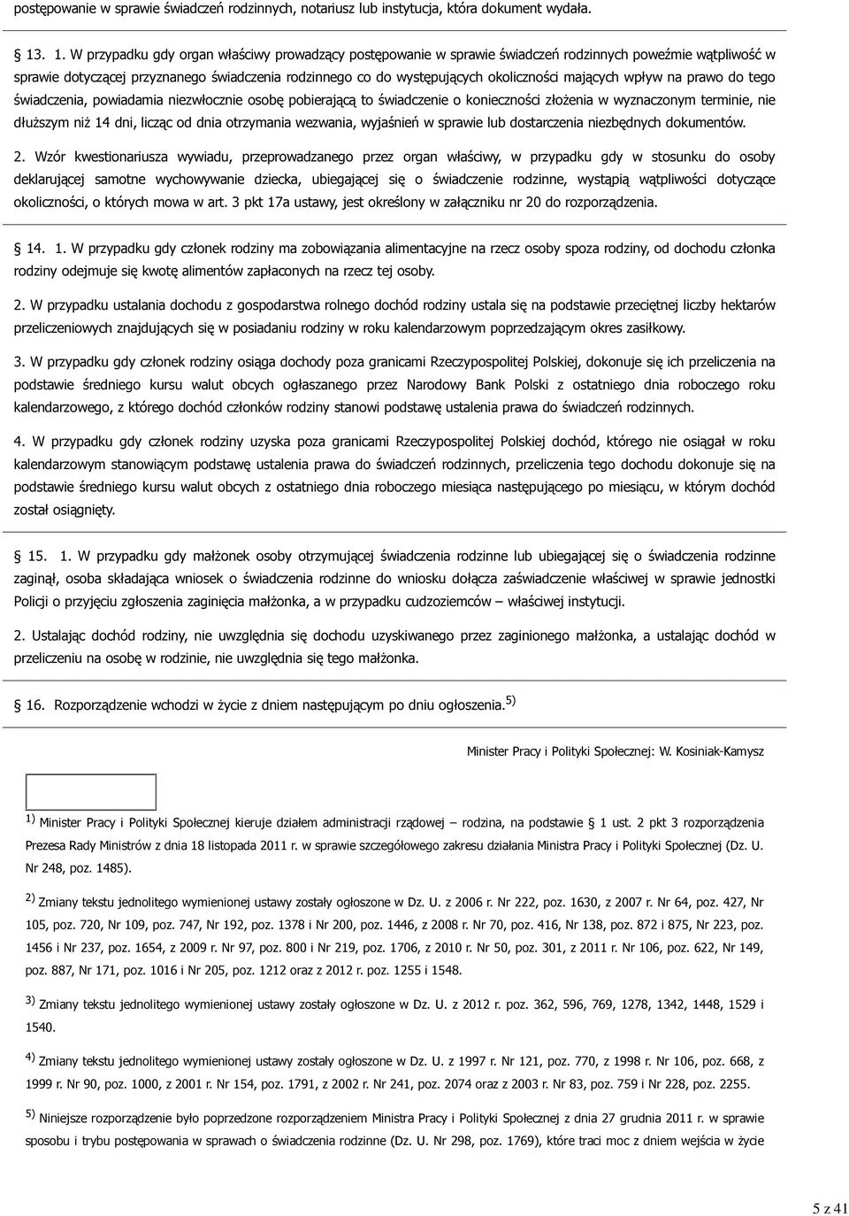 mających wpływ na prawo do tego świadczenia, powiadamia niezwłocznie osobę pobierającą to świadczenie o konieczności złożenia w wyznaczonym terminie, nie dłuższym niż 14 dni, licząc od dnia