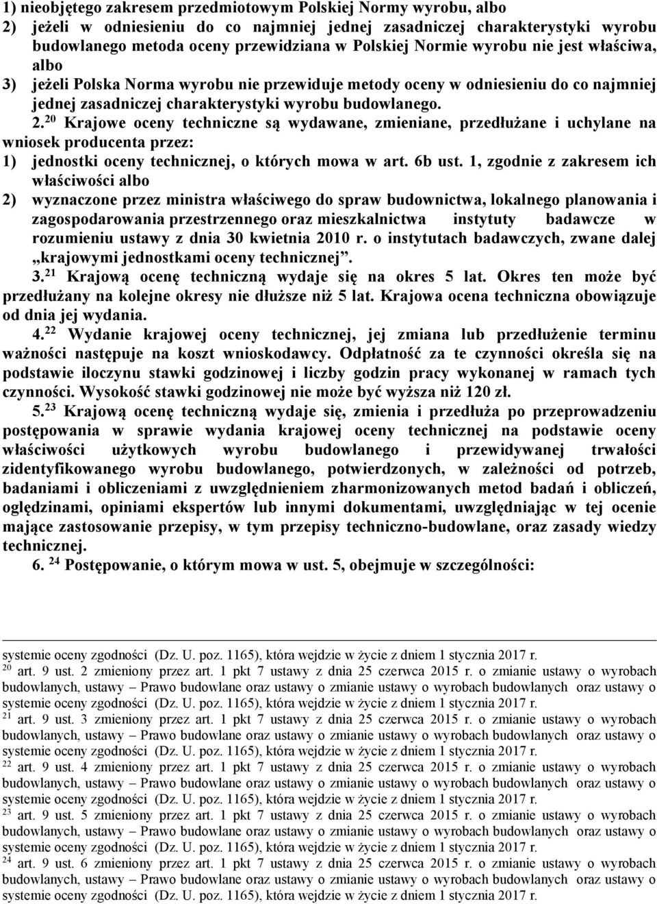 20 Krajowe oceny techniczne są wydawane, zmieniane, przedłużane i uchylane na wniosek producenta przez: 1) jednostki oceny technicznej, o których mowa w art. 6b ust.