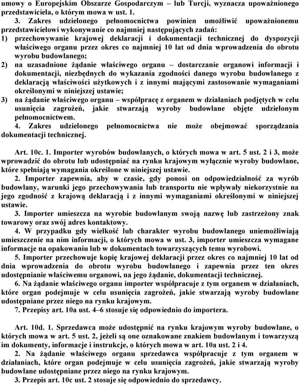 dyspozycji właściwego organu przez okres co najmniej 10 lat od dnia wprowadzenia do obrotu wyrobu budowlanego; 2) na uzasadnione żądanie właściwego organu dostarczanie organowi informacji i