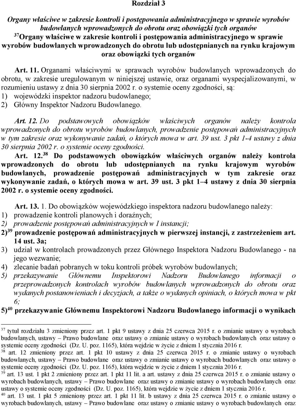 Organami właściwymi w sprawach wyrobów budowlanych wprowadzonych do obrotu, w zakresie uregulowanym w niniejszej ustawie, oraz organami wyspecjalizowanymi, w rozumieniu ustawy z dnia 30 sierpnia 2002