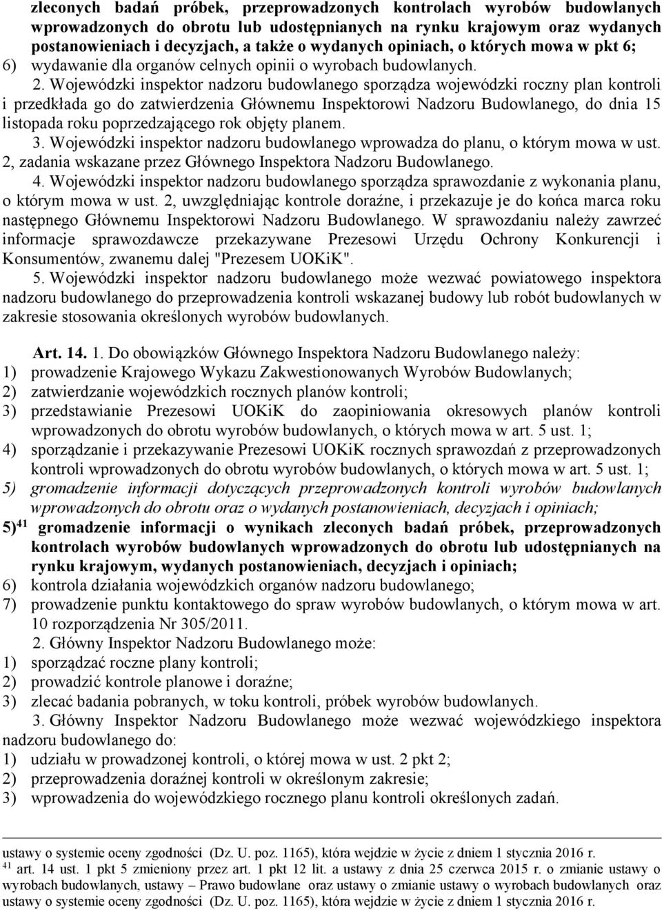 Wojewódzki inspektor nadzoru budowlanego sporządza wojewódzki roczny plan kontroli i przedkłada go do zatwierdzenia Głównemu Inspektorowi Nadzoru Budowlanego, do dnia 15 listopada roku