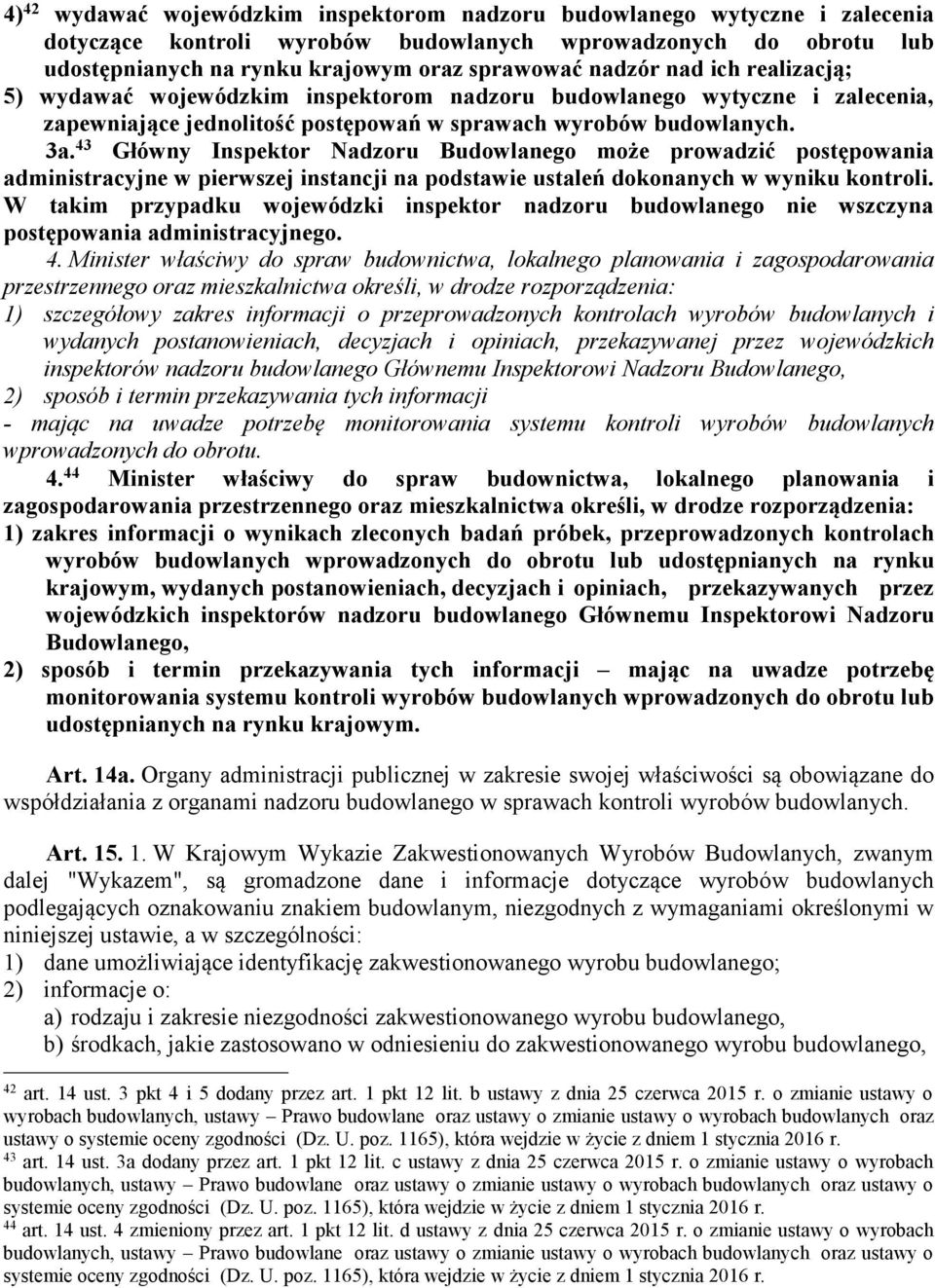 43 Główny Inspektor Nadzoru Budowlanego może prowadzić postępowania administracyjne w pierwszej instancji na podstawie ustaleń dokonanych w wyniku kontroli.